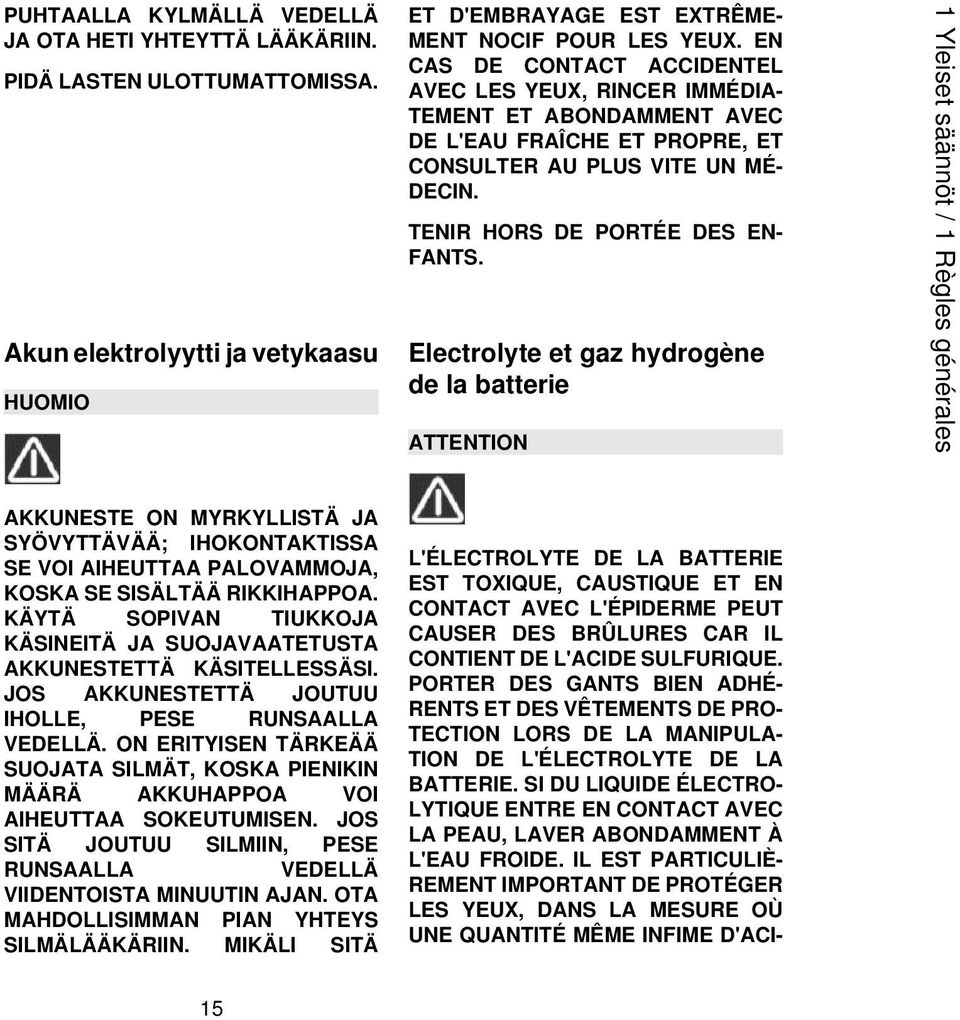 Electrolyte et gaz hydrogène de la batterie ATTENTION 1 Yleiset säännöt / 1 Règles générales AKKUNESTE ON MYRKYLLISTÄ JA SYÖVYTTÄVÄÄ; IHOKONTAKTISSA SE VOI AIHEUTTAA PALOVAMMOJA, KOSKA SE SISÄLTÄÄ