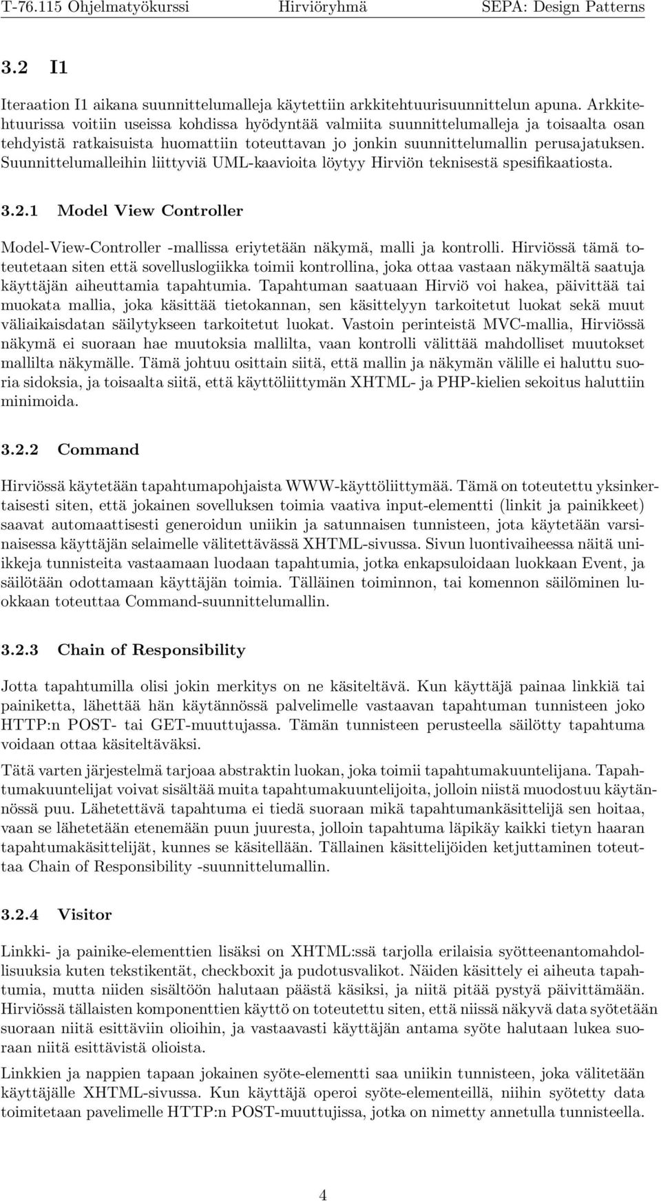 Suunnittelumalleihin liittyviä UML-kaavioita löytyy Hirviön teknisestä spesifikaatiosta. 3.2.1 Model View Controller Model-View-Controller -mallissa eriytetään näkymä, malli ja kontrolli.