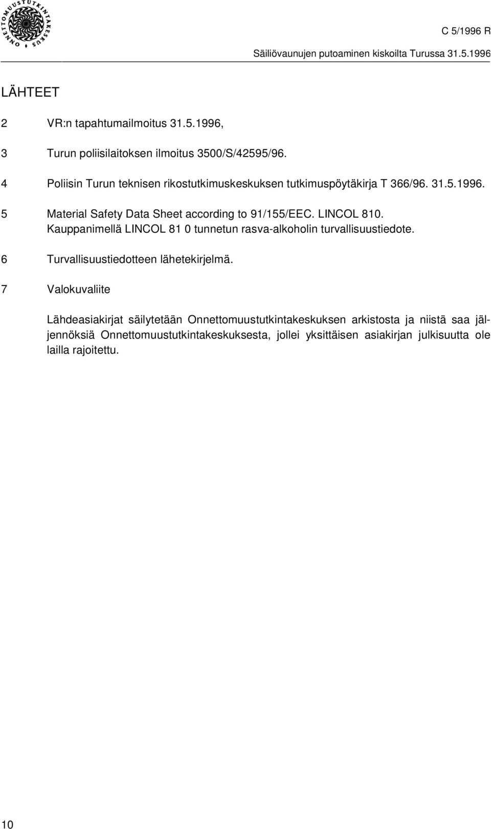 Kauppanimellä LINCOL 81 0 tunnetun rasva-alkoholin turvallisuustiedote. 6 Turvallisuustiedotteen lähetekirjelmä.