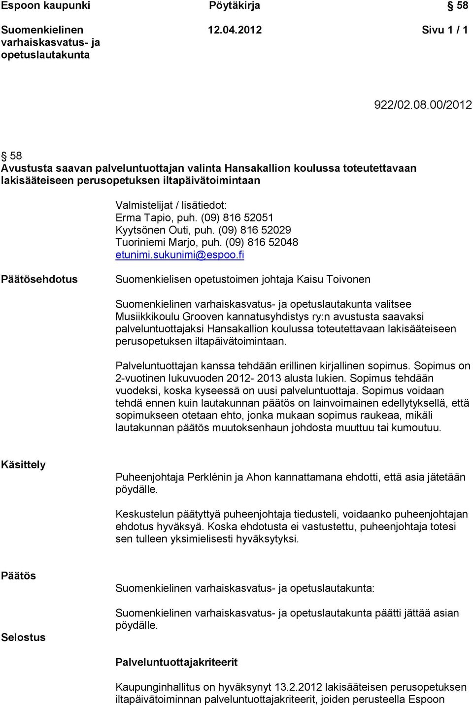 (09) 816 52051 Kyytsönen Outi, puh. (09) 816 52029 Tuoriniemi Marjo, puh. (09) 816 52048 etunimi.sukunimi@espoo.