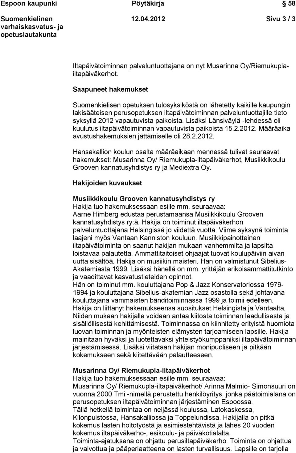 paikoista. Lisäksi Länsiväylä -lehdessä oli kuulutus iltapäivätoiminnan vapautuvista paikoista 15.2.2012.