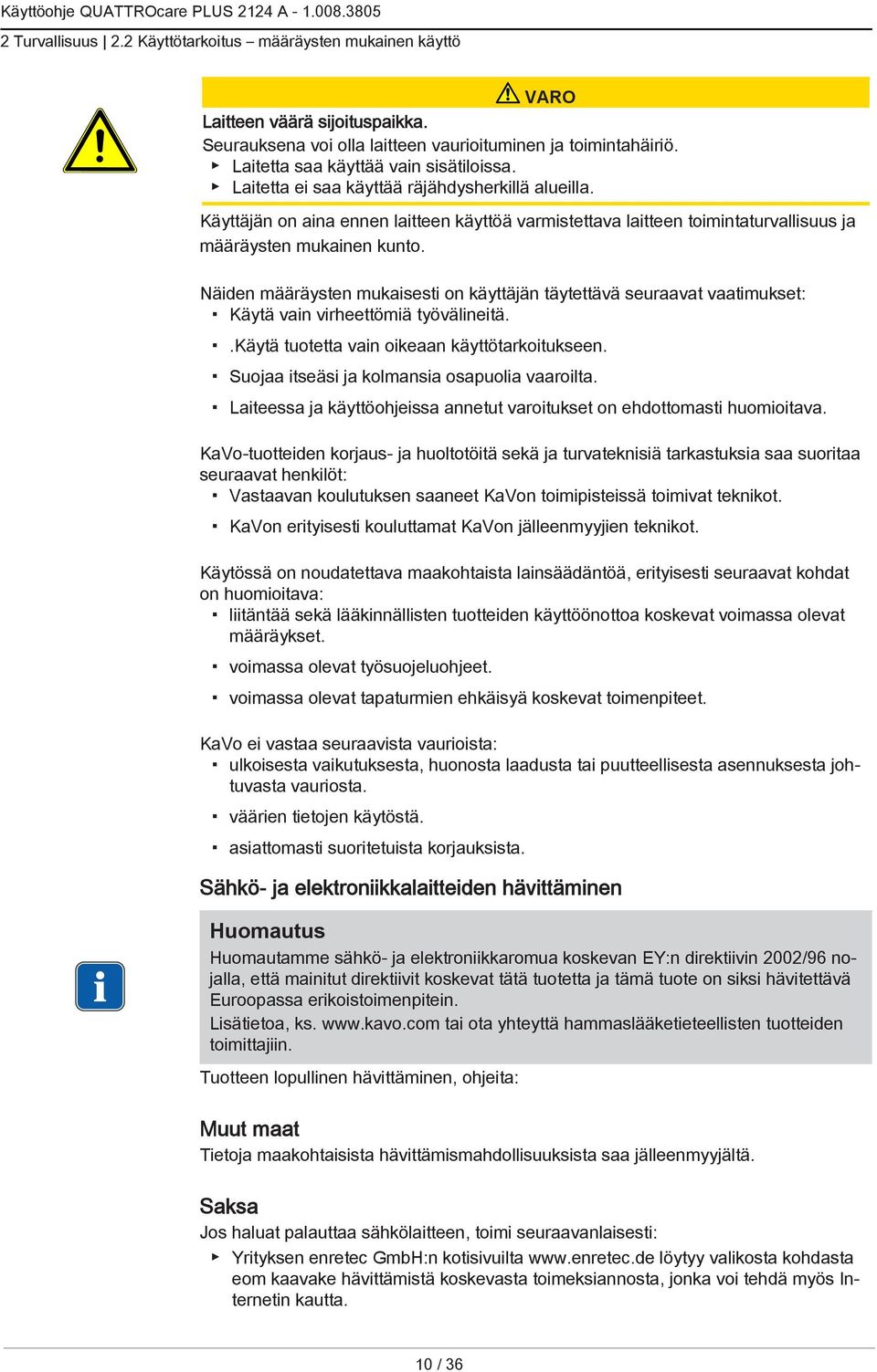 Käyttäjän on aina ennen laitteen käyttöä varmistettava laitteen toimintaturvallisuus ja määräysten mukainen kunto.