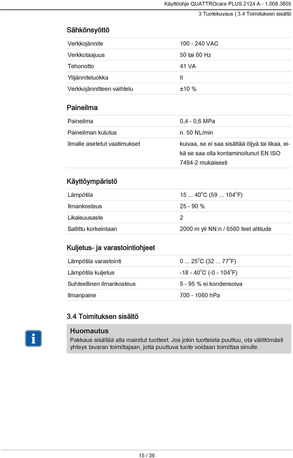 Ilmalle asetetut vaatimukset 0,4-0,6 MPa n. 50 NL/min kuivaa, se ei saa sisältää öljyä tai likaa, eikä se saa olla kontaminoitunut EN ISO 7494-2 mukaisesti Käyttöympäristö Lämpötila 15... 40 o C (59.