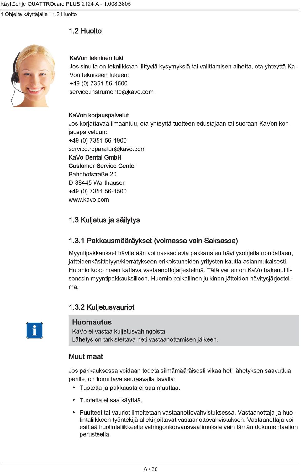 com KaVon korjauspalvelut Jos korjattavaa ilmaantuu, ota yhteyttä tuotteen edustajaan tai suoraan KaVon korjauspalveluun: +49 (0) 7351 56-1900 service.reparatur@kavo.