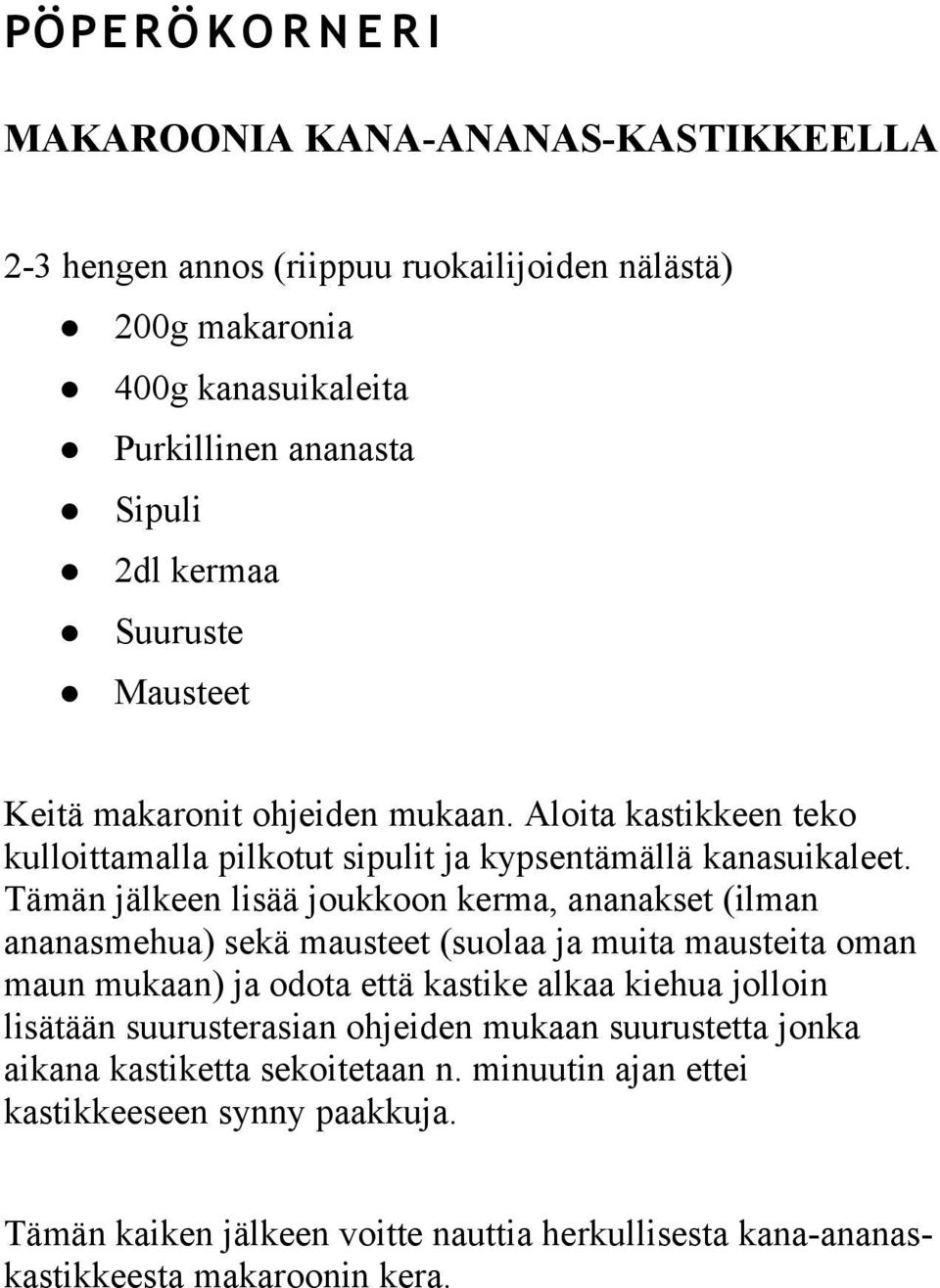 Tämän jälkeen lisää joukkoon kerma, ananakset (ilman ananasmehua) sekä mausteet (suolaa ja muita mausteita oman maun mukaan) ja odota että kastike alkaa kiehua jolloin lisätään