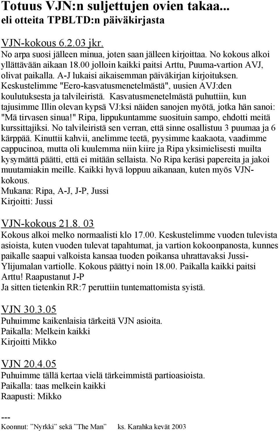 Keskustelimme "Eero-kasvatusmenetelmästä", uusien AVJ:den koulutuksesta ja talvileiristä.