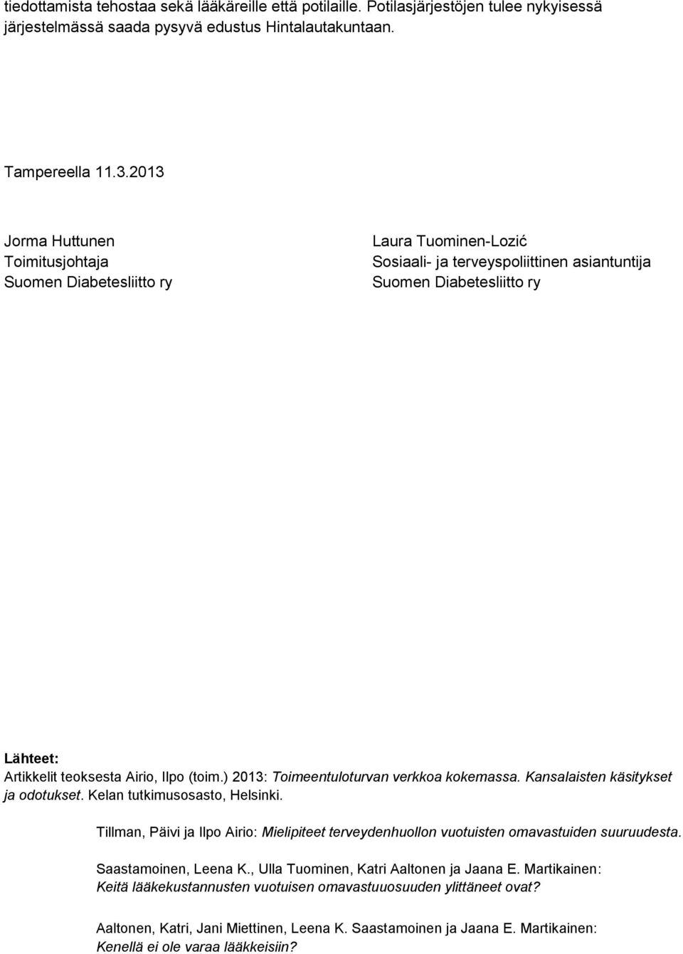 ) 2013: Toimeentuloturvan verkkoa kokemassa. Kansalaisten käsitykset ja odotukset. Kelan tutkimusosasto, Helsinki.