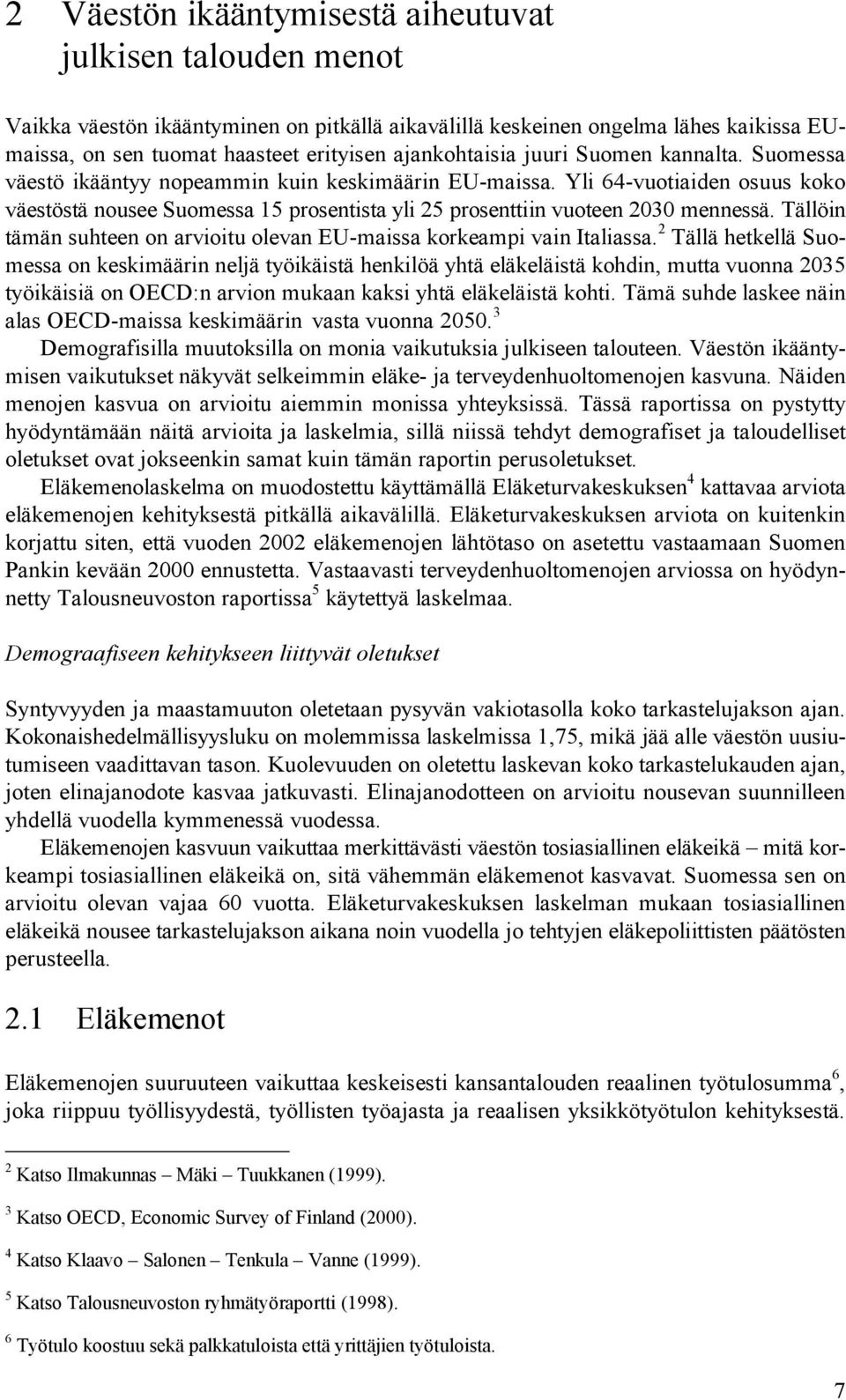 Yli 64-vuotiaiden osuus koko väestöstä nousee Suomessa 15 prosentista yli 25 prosenttiin vuoteen 2030 mennessä. Tällöin tämän suhteen on arvioitu olevan EU-maissa korkeampi vain Italiassa.