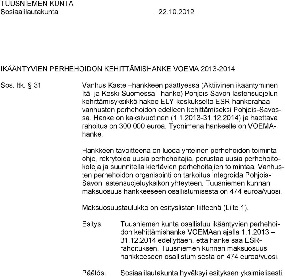 edelleen kehittämiseksi Pohjois-Savossa. Hanke on kaksivuotinen (1.1.2013-31.12.2014) ja haettava rahoitus on 300 000 euroa. Työnimenä hankeelle on VOEMAhanke.