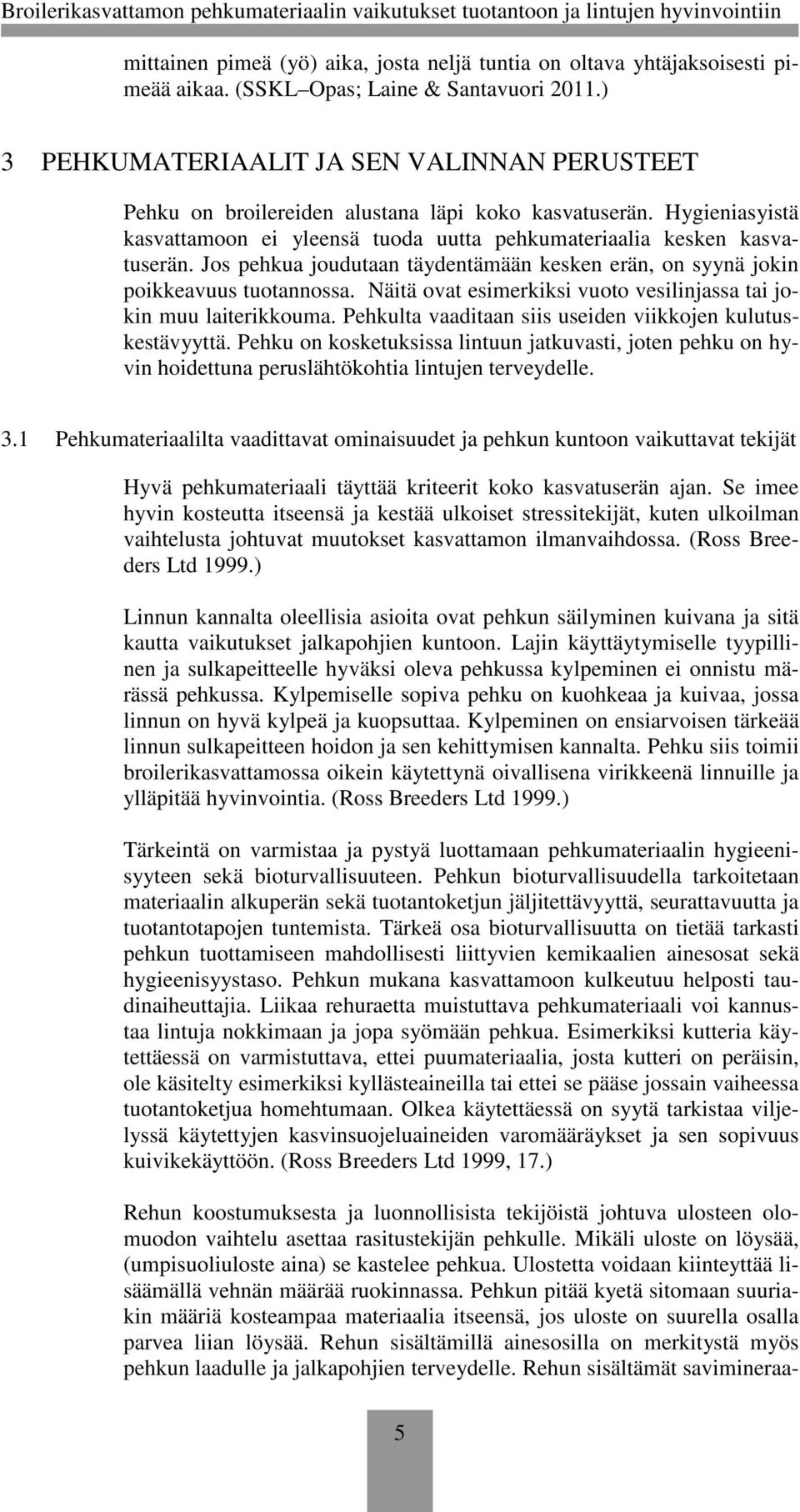 Jos pehkua joudutaan täydentämään kesken erän, on syynä jokin poikkeavuus tuotannossa. Näitä ovat esimerkiksi vuoto vesilinjassa tai jokin muu laiterikkouma.