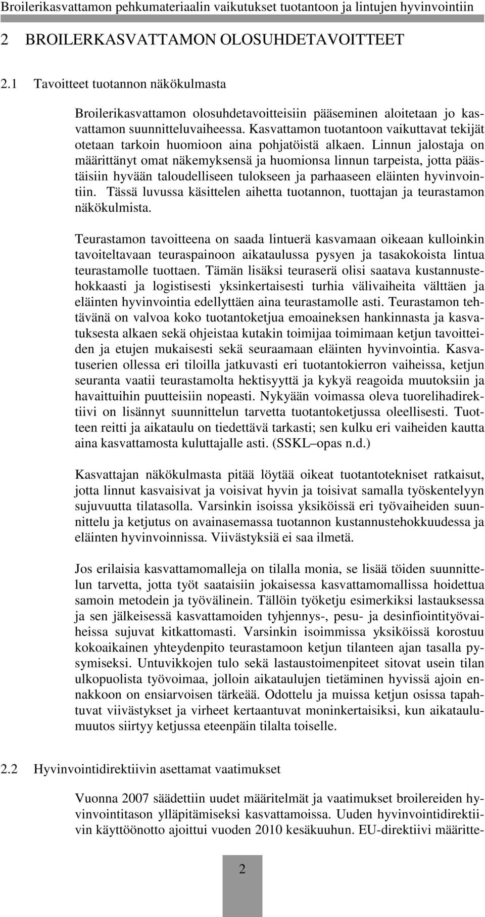 Linnun jalostaja on määrittänyt omat näkemyksensä ja huomionsa linnun tarpeista, jotta päästäisiin hyvään taloudelliseen tulokseen ja parhaaseen eläinten hyvinvointiin.