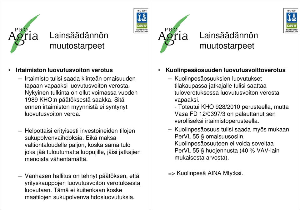 Helpottaisi erityisesti investoineiden tilojen sukupolvenvaihdoksia. Eikä maksa valtiontaloudelle paljon, koska sama tulo joka jää tuloutumatta luopujille, jäisi jatkajien menoista vähentämättä.