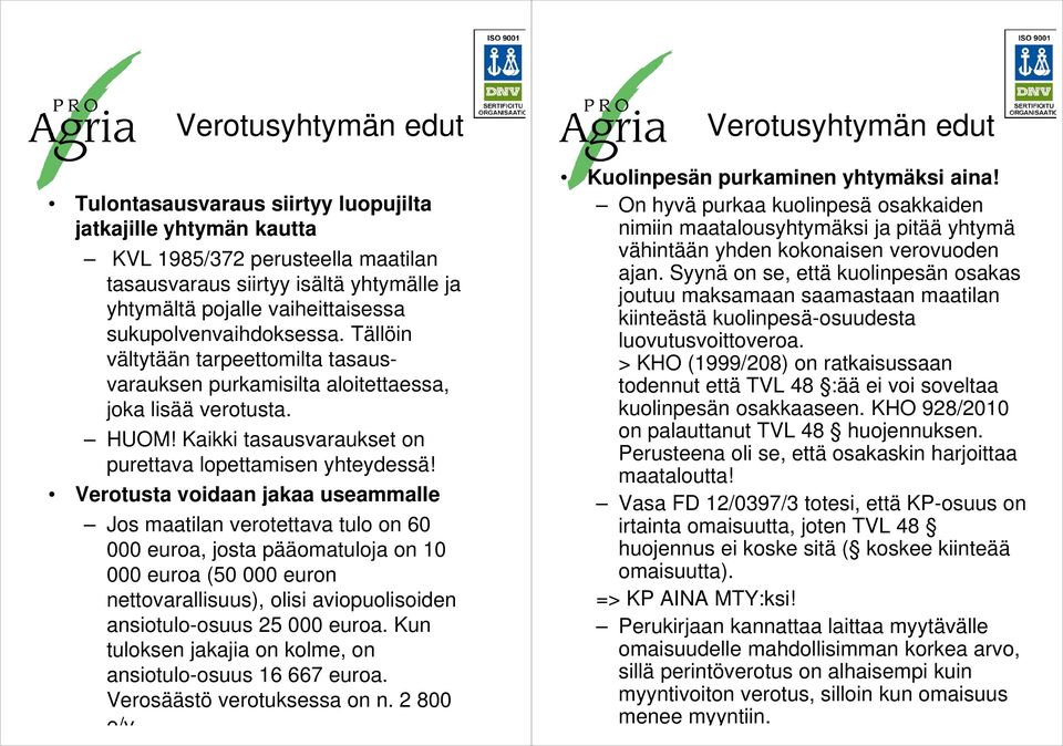 Verotusta voidaan jakaa useammalle Jos maatilan verotettava tulo on 60 000 euroa, josta pääomatuloja on 10 000 euroa (50 000 euron nettovarallisuus), olisi aviopuolisoiden ansiotulo-osuus 25 000