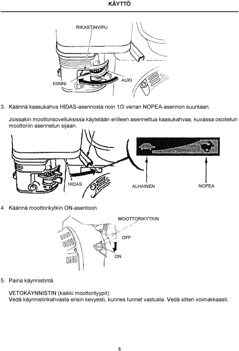 sijaan. HIDAS ALHAINEN NOPEA 4. Käännä moottorikytkin ON-asentoon. MOOTTORIKYTKIN OFF ON 5. Paina käynnistintä.