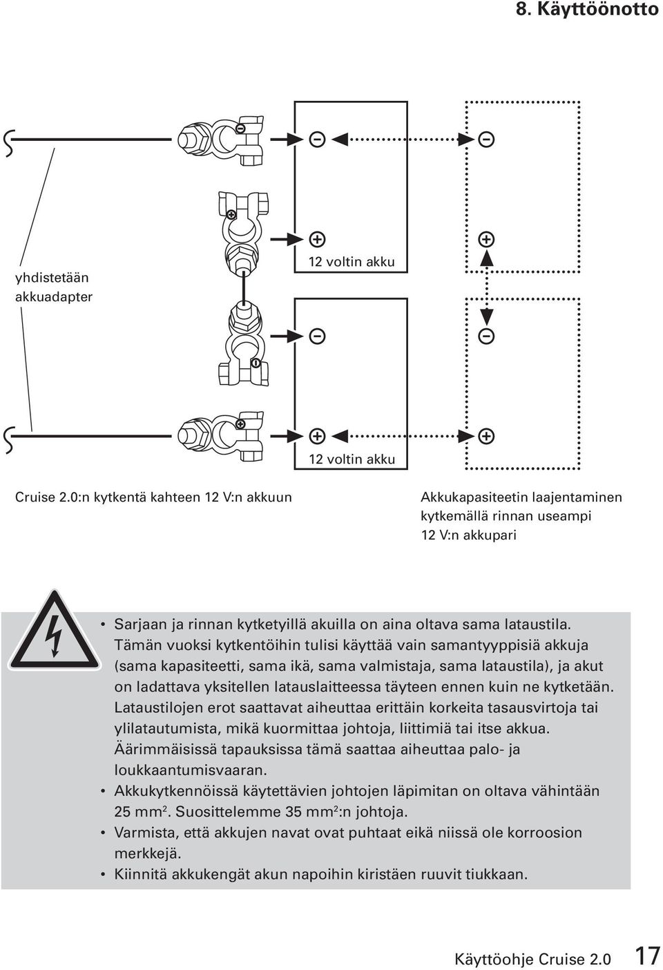 Tämän vuoksi kytkentöihin tulisi käyttää vain samantyyppisiä akkuja (sama kapasiteetti, sama ikä, sama valmistaja, sama lataustila), ja akut on ladattava yksitellen latauslaitteessa täyteen ennen