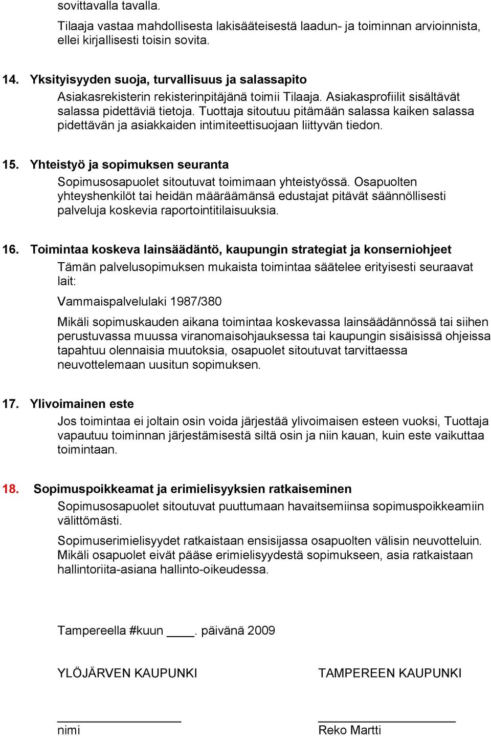 Tuottaja sitoutuu pitämään salassa kaiken salassa pidettävän ja asiakkaiden intimiteettisuojaan liittyvän tiedon. 15.