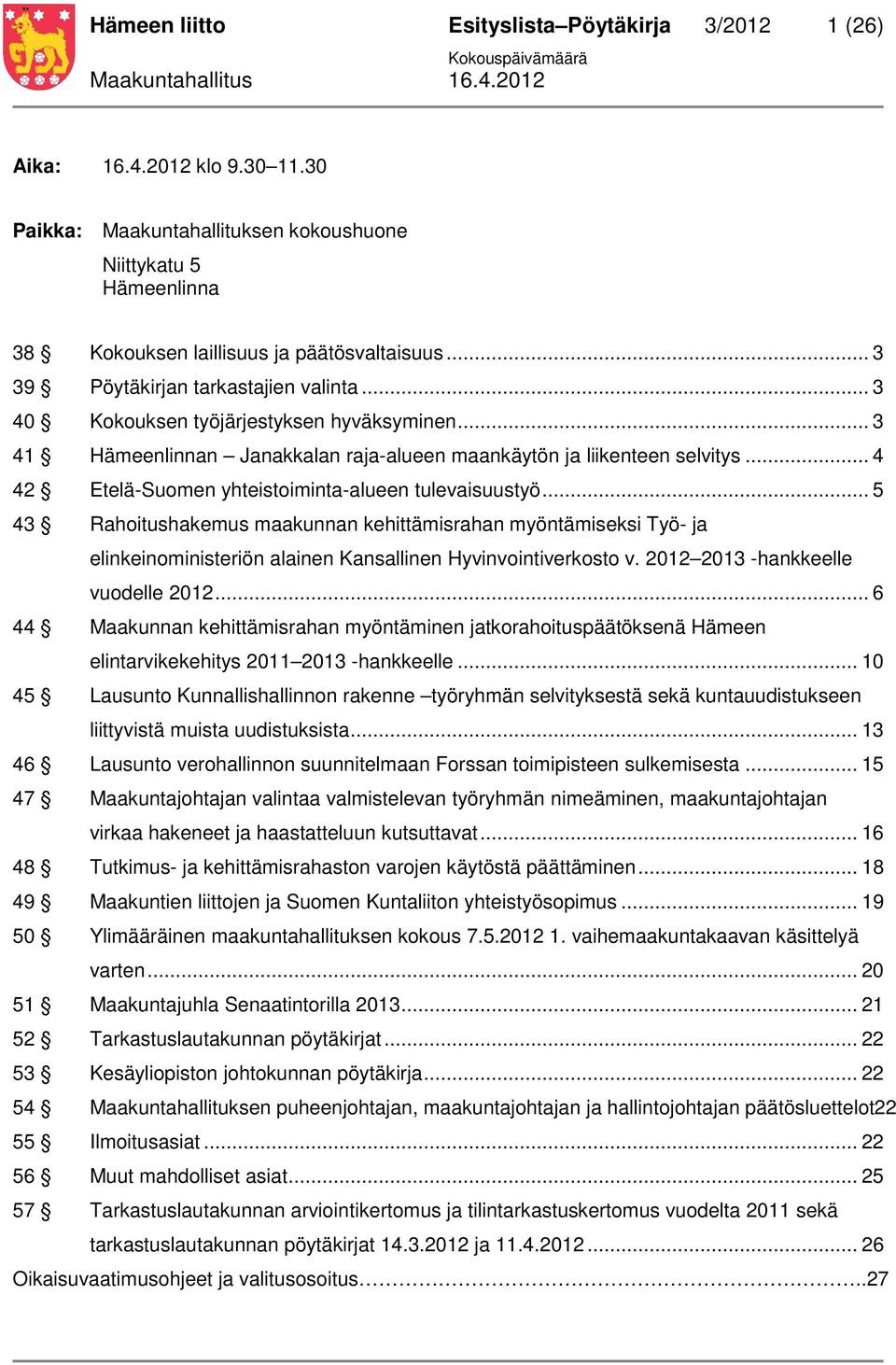 .. 4 42 Etelä-Suomen yhteistoiminta-alueen tulevaisuustyö... 5 43 Rahoitushakemus maakunnan kehittämisrahan myöntämiseksi Työ- ja elinkeinoministeriön alainen Kansallinen Hyvinvointiverkosto v.