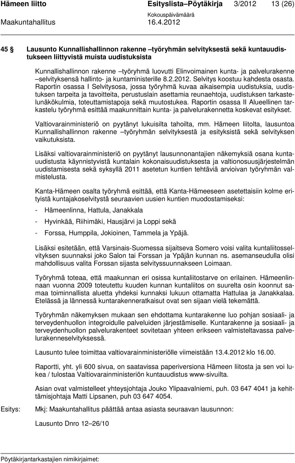 Raportin osassa I Selvitysosa, jossa työryhmä kuvaa aikaisempia uudistuksia, uudistuksen tarpeita ja tavoitteita, perustuslain asettamia reunaehtoja, uudistuksen tarkastelunäkökulmia,