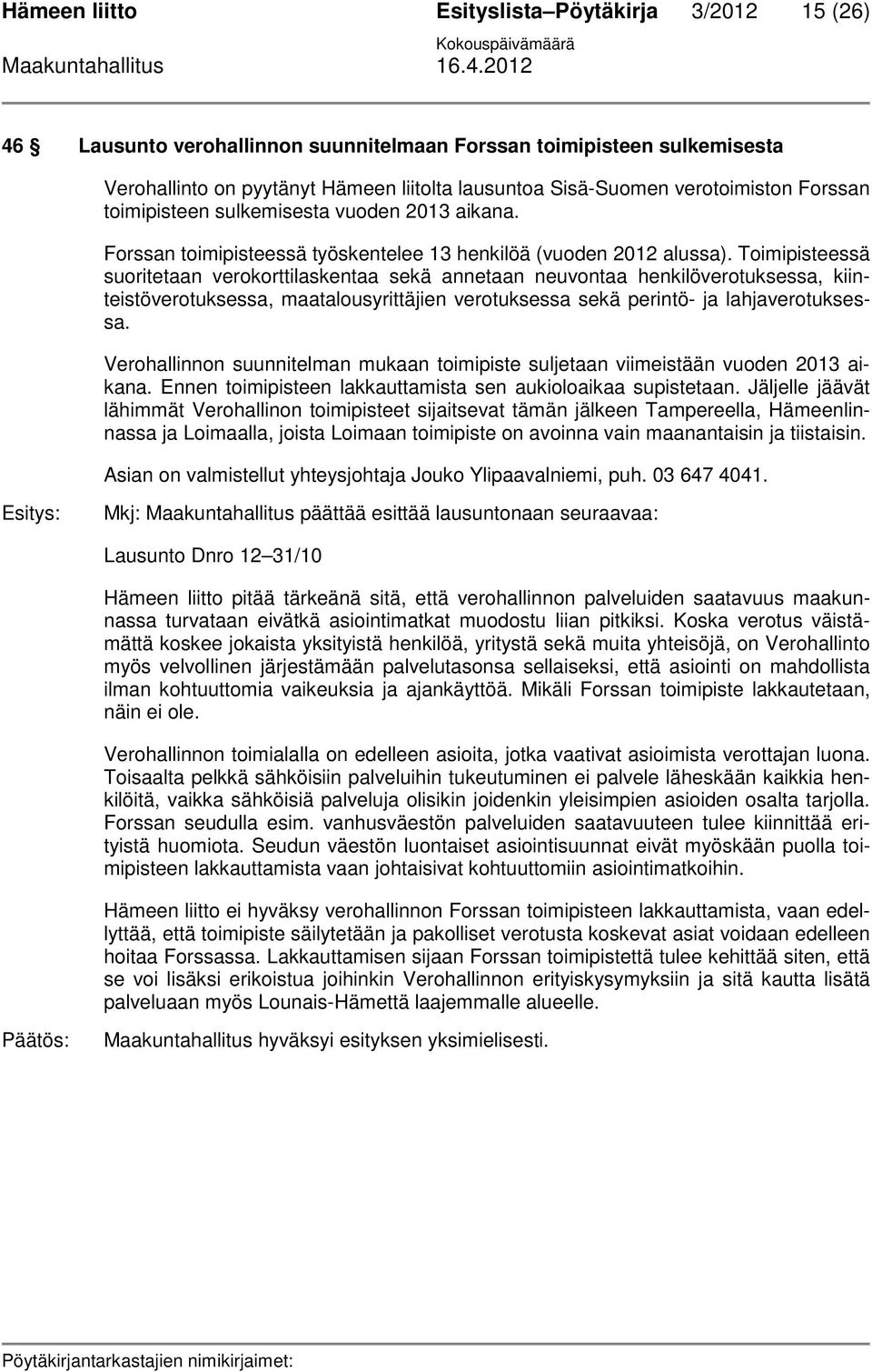 Toimipisteessä suoritetaan verokorttilaskentaa sekä annetaan neuvontaa henkilöverotuksessa, kiinteistöverotuksessa, maatalousyrittäjien verotuksessa sekä perintö- ja lahjaverotuksessa.