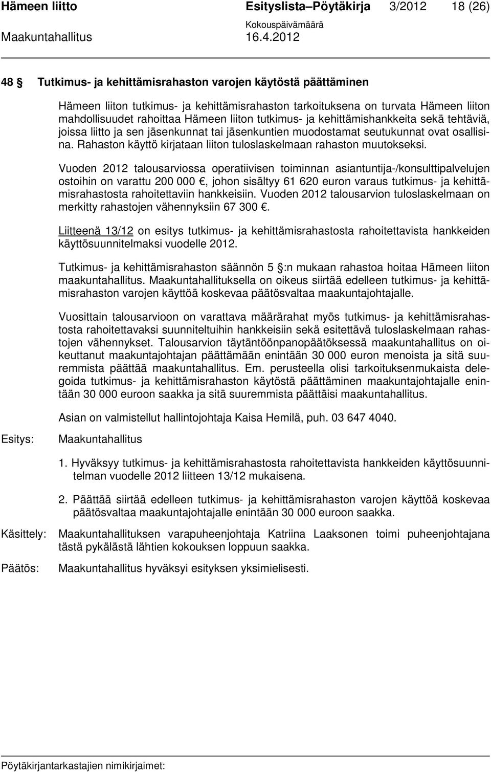 Rahaston käyttö kirjataan liiton tuloslaskelmaan rahaston muutokseksi.