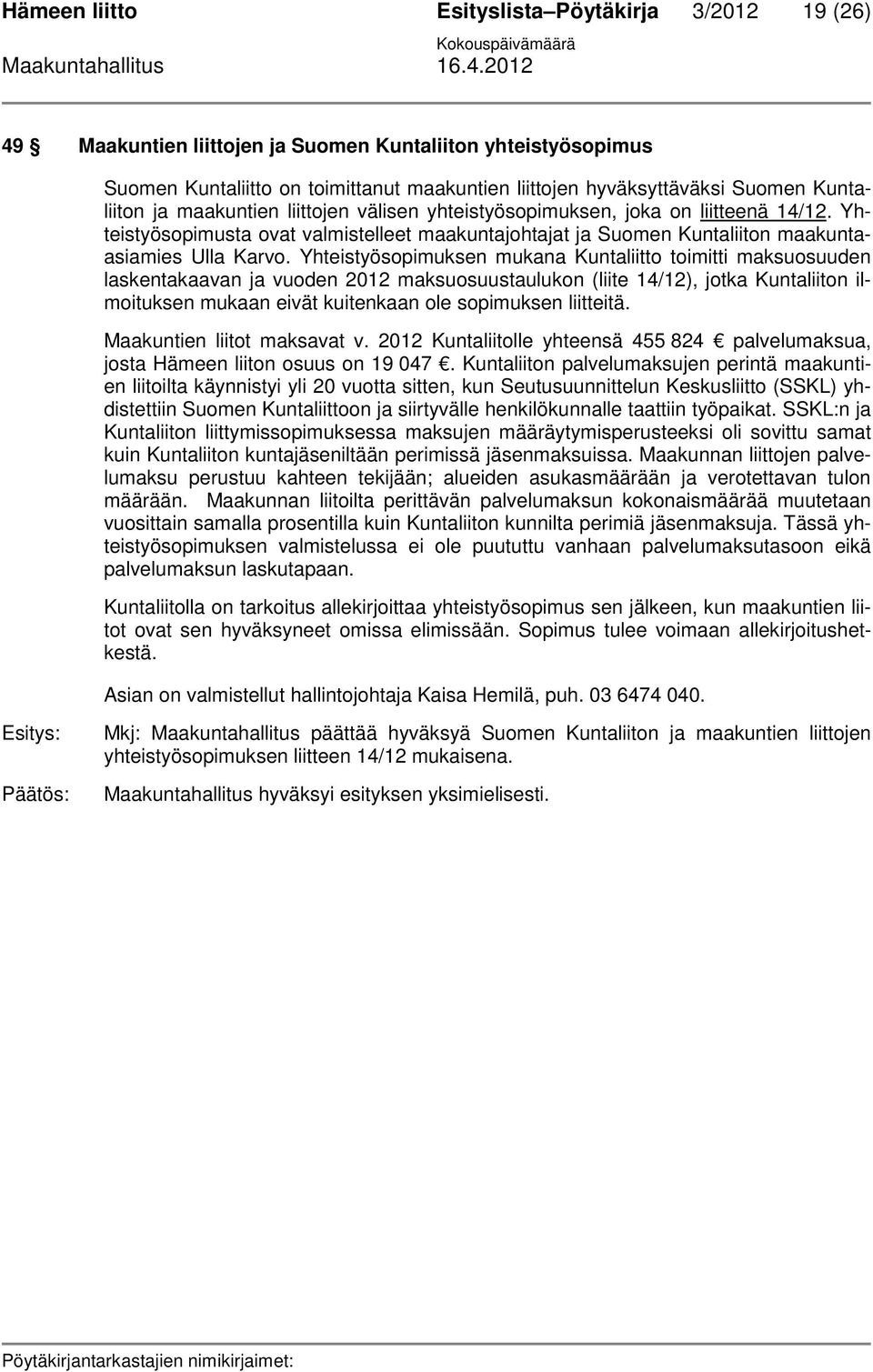 Yhteistyösopimuksen mukana Kuntaliitto toimitti maksuosuuden laskentakaavan ja vuoden 2012 maksuosuustaulukon (liite 14/12), jotka Kuntaliiton ilmoituksen mukaan eivät kuitenkaan ole sopimuksen