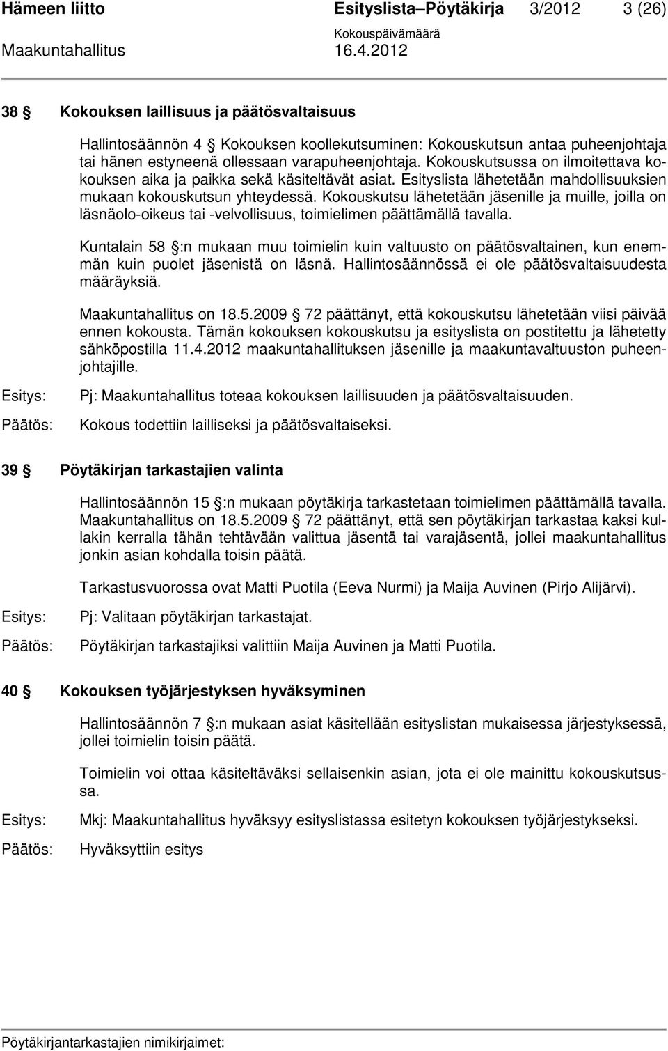 Kokouskutsu lähetetään jäsenille ja muille, joilla on läsnäolo-oikeus tai -velvollisuus, toimielimen päättämällä tavalla.