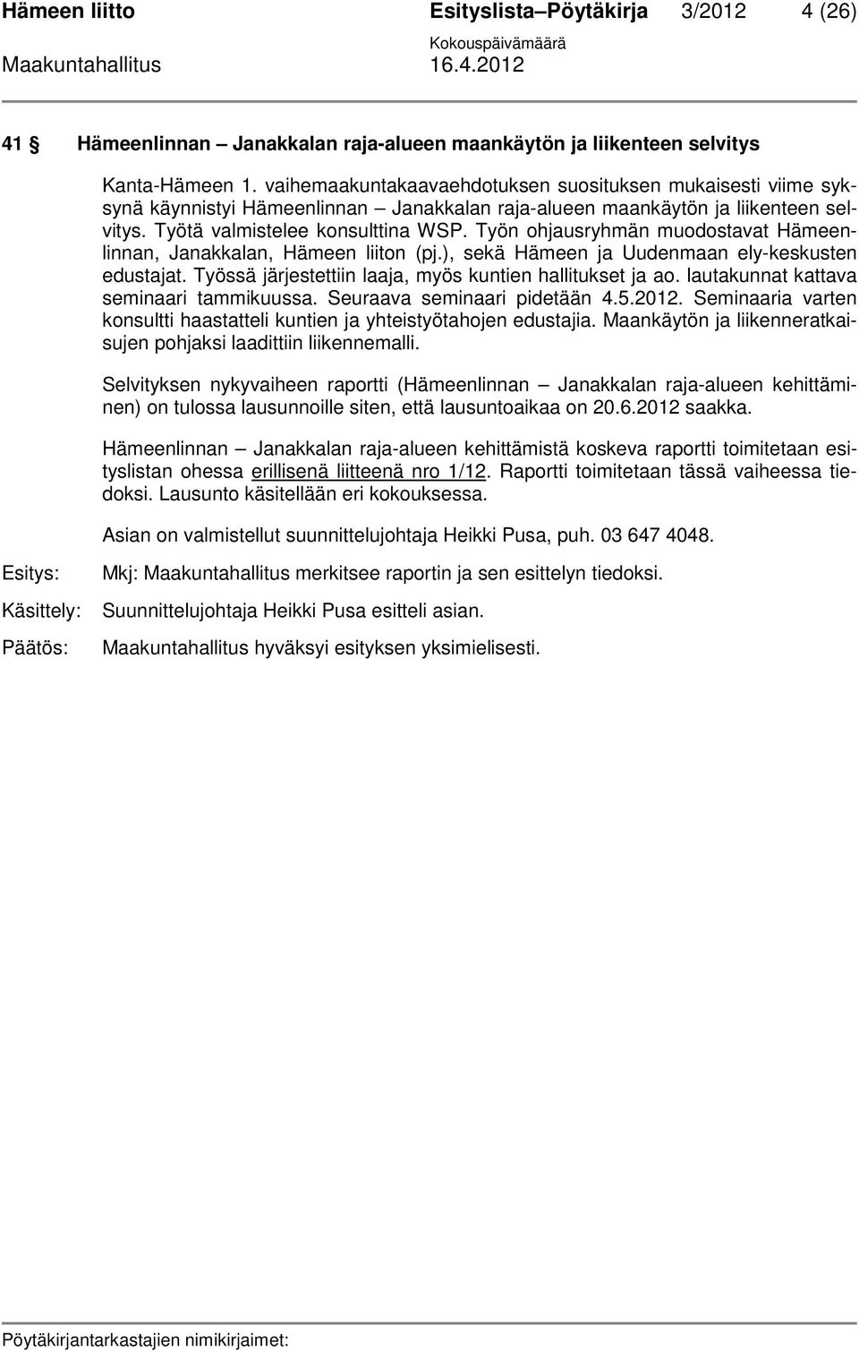 Työn ohjausryhmän muodostavat Hämeenlinnan, Janakkalan, Hämeen liiton (pj.), sekä Hämeen ja Uudenmaan ely-keskusten edustajat. Työssä järjestettiin laaja, myös kuntien hallitukset ja ao.
