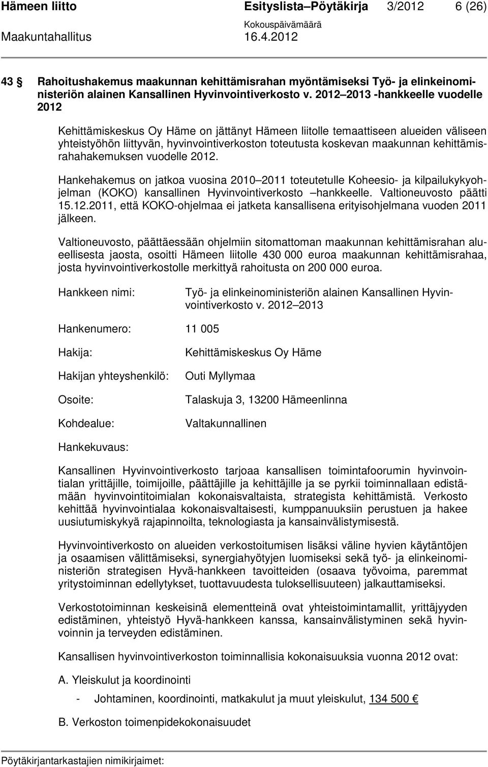kehittämisrahahakemuksen vuodelle 2012. Hankehakemus on jatkoa vuosina 2010 2011 toteutetulle Koheesio- ja kilpailukykyohjelman (KOKO) kansallinen Hyvinvointiverkosto hankkeelle.