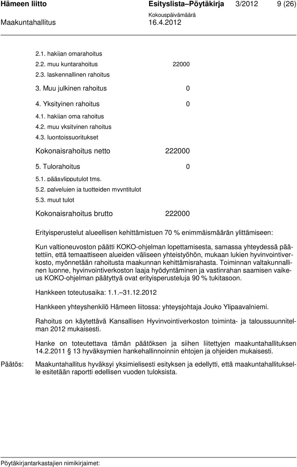 luontoissuoritukset Kokonaisrahoitus netto 222000 5. Tulorahoitus 0 5.1. pääsylipputulot tms. 5.2. palvelujen ja tuotteiden myyntitulot 5.3.