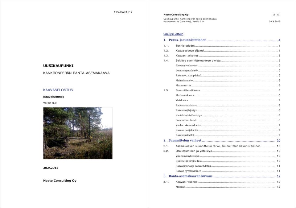 .. 5 Muinaismuistot... 6 Maanomistus... 6 1.5. Suunnittelutilanne... 6 Maakuntakaava... 6 Yleiskaava... 7... 8 Rakennusjärjestys... 8 Kantakiinteistöselvitys... 8 Luontoinventointi.