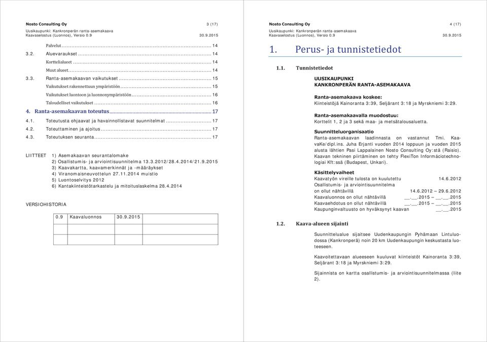 Toteuttaminen ja ajoitus... 17 4.3. Toteutuksen seuranta... 17 LIITTEET VERSIOHISTORIA 1) Asemakaavan seurantalomake 2) Osallistumis- ja arviointisuunnitelma 13.3.2012/28.4.2014/21.9.