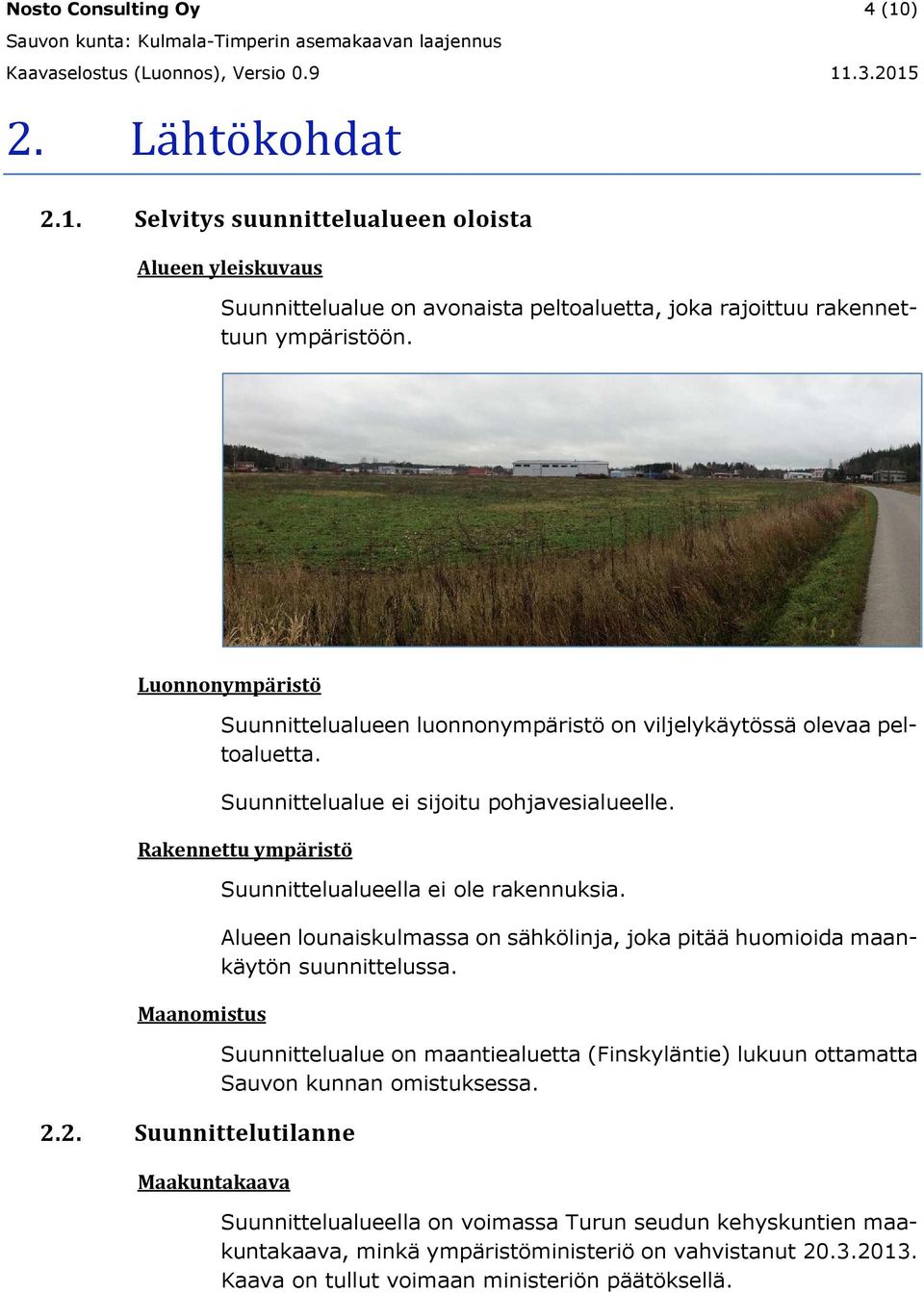 2. Suunnittelutilanne Maakuntakaava Suunnittelualueella ei ole rakennuksia. Alueen lounaiskulmassa on sähkölinja, joka pitää huomioida maankäytön suunnittelussa.