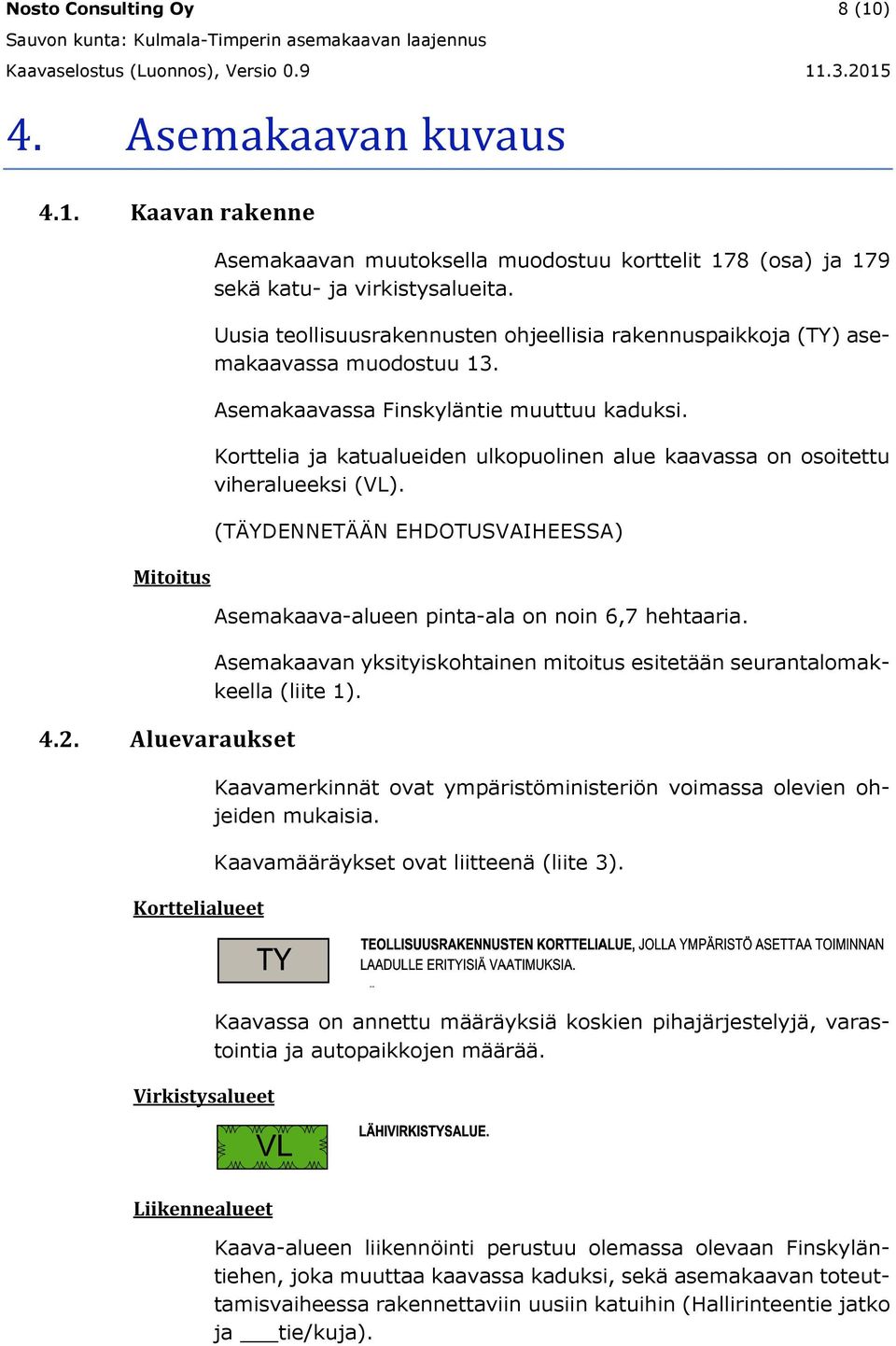 Uusia teollisuusrakennusten ohjeellisia rakennuspaikkoja (TY) asemakaavassa muodostuu 13. Asemakaavassa Finskyläntie muuttuu kaduksi.