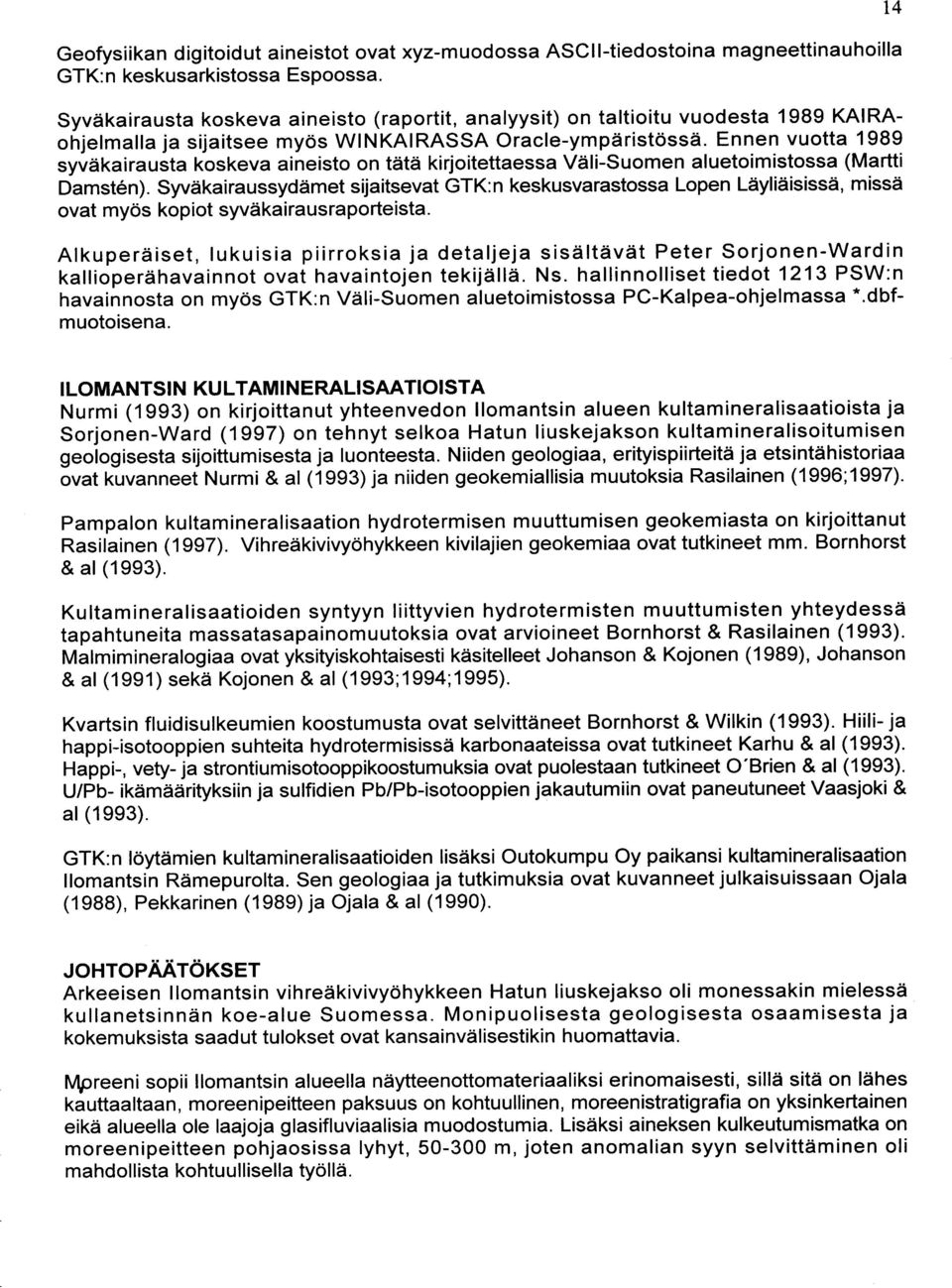 Ennen vuotta 198 9 syväkairausta koskeva aineisto on tätä kirjoitettaessa Väli-Suomen aluetoimistossa (Martt i Damsten).