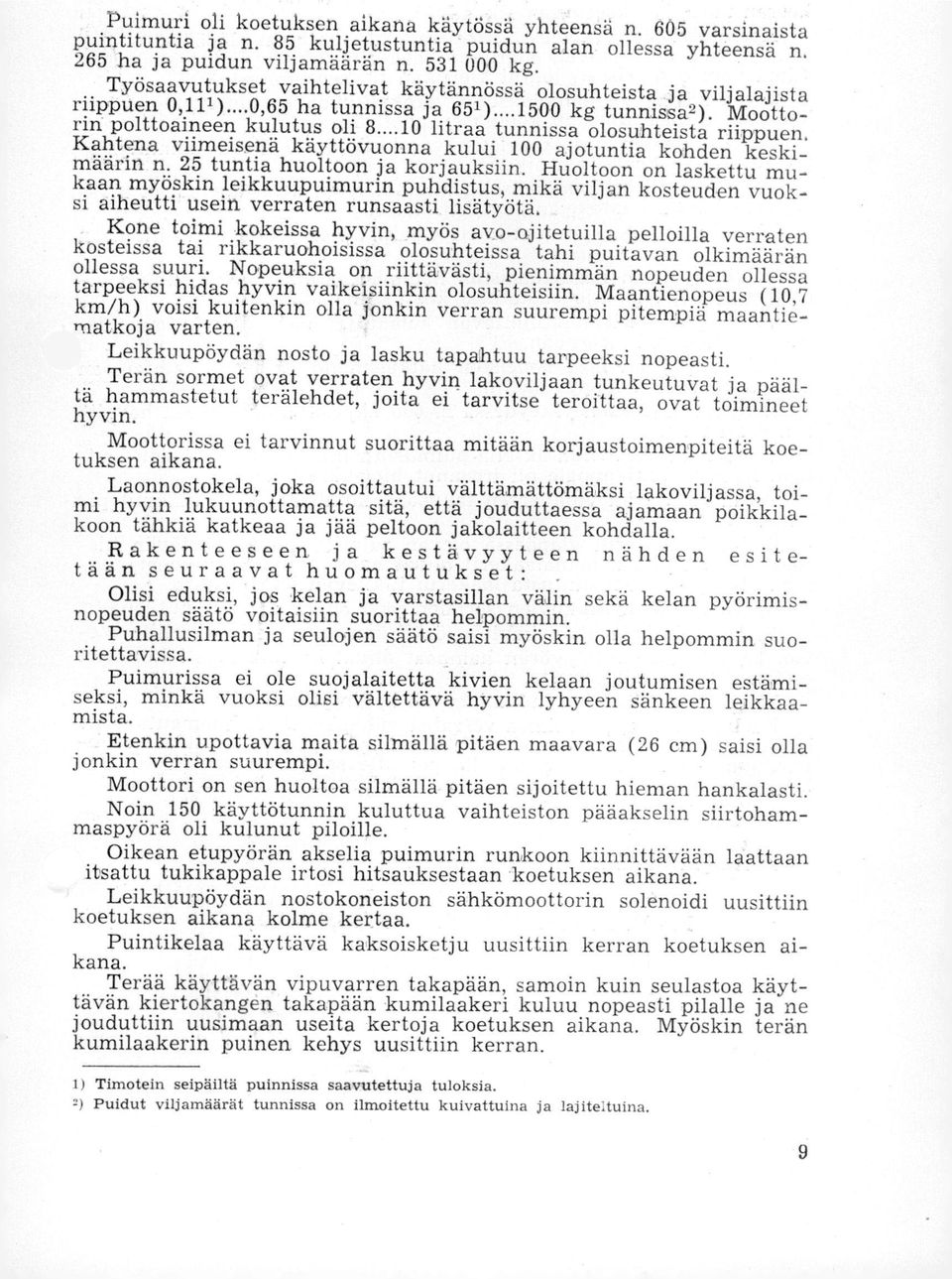 ..10 litraa tunnissa olosuhteista riippuen. Kahtena viimeisenä käyttövuonna kului 100 ajotuntia kohden keskimäärin n. 25 tuntia huoltoon ja korjauksiin.