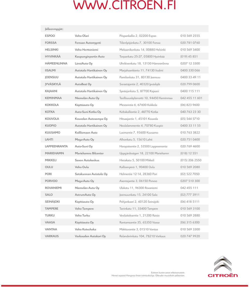 Helsinki 010 569 3400 HYVINKÄÄ Kaupunginportin Auto Torpankatu 25-27, 05800 Hyvinkää (019) 45 851 HÄMEENLINNA LänsiAuto Oy Uhrikivenkatu 18, 13130 Hämeenlinna 0207 12 3300 IISALMI Autotalo