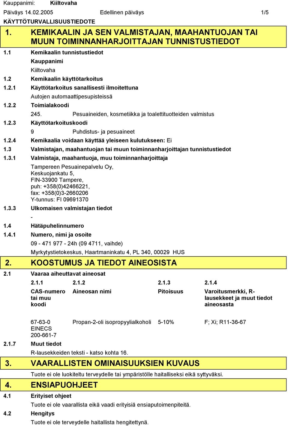 Pesuaineiden, kosmetiikka ja toalettituotteiden valmistus 1.2.3 Käyttötarkoituskoodi 9 Puhdistus ja pesuaineet 1.2.4 Kemikaalia voidaan käyttää yleiseen kulutukseen: Ei 1.