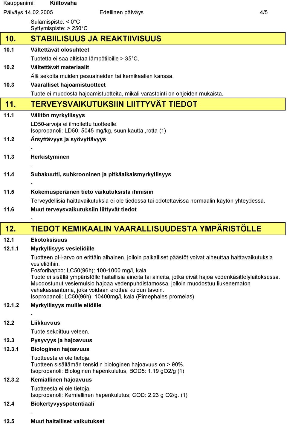 1 Välitön myrkyllisyys LD50arvoja ei ilmoitettu tuotteelle. Isopropanoli: LD50: 5045 mg/kg, suun kautta,rotta (1) 11.2 Ärsyttävyys ja syövyttävyys 11.3 Herkistyminen 11.