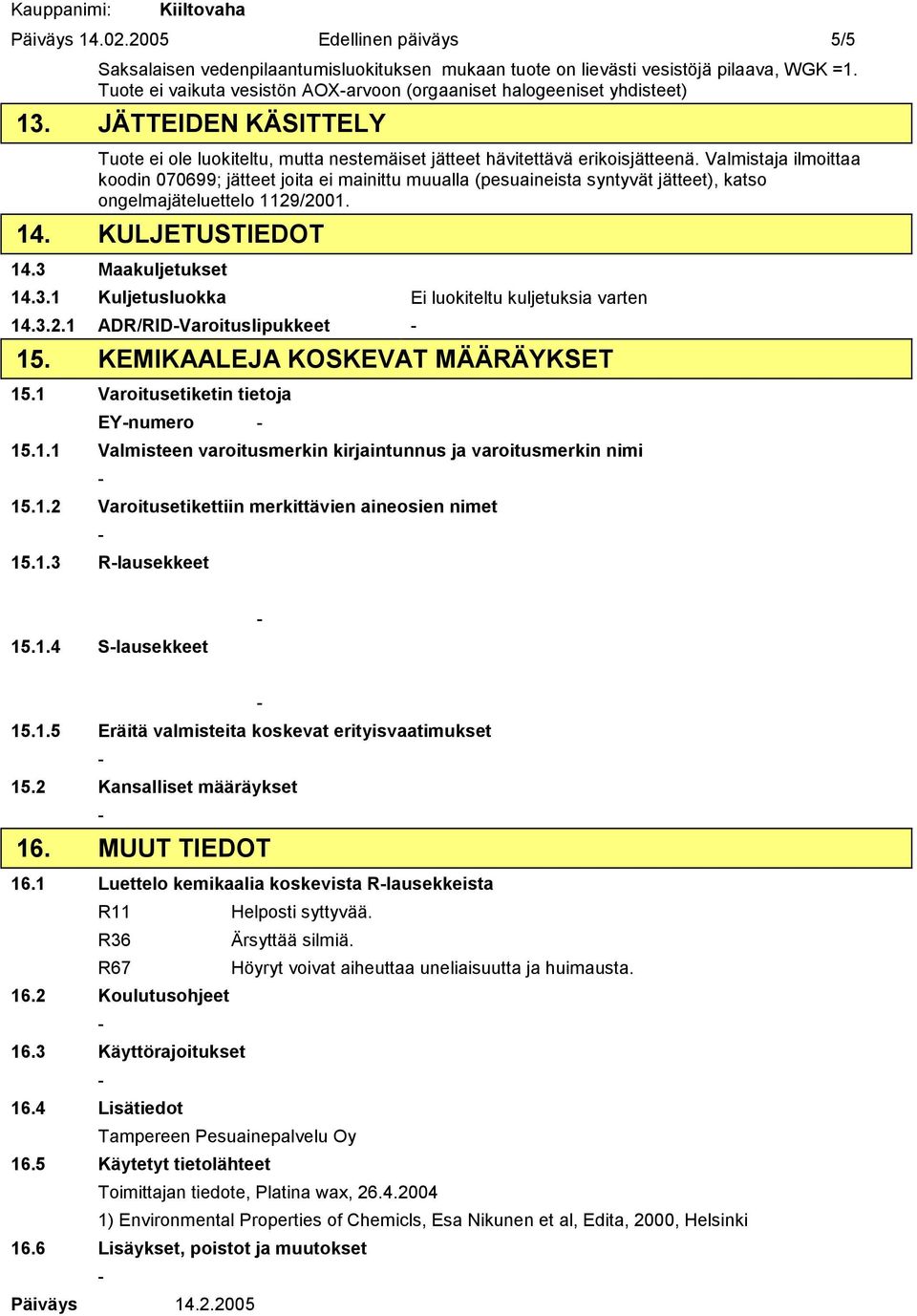 Valmistaja ilmoittaa koodin 070699; jätteet joita ei mainittu muualla (pesuaineista syntyvät jätteet), katso ongelmajäteluettelo 1129/2001. 14. KULJETUSTIEDOT 14.3 