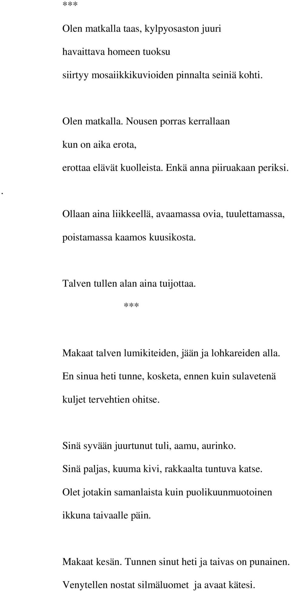 Talven tullen alan aina tuijottaa. Makaat talven lumikiteiden, jään ja lohkareiden alla. En sinua heti tunne, kosketa, ennen kuin sulavetenä kuljet tervehtien ohitse.