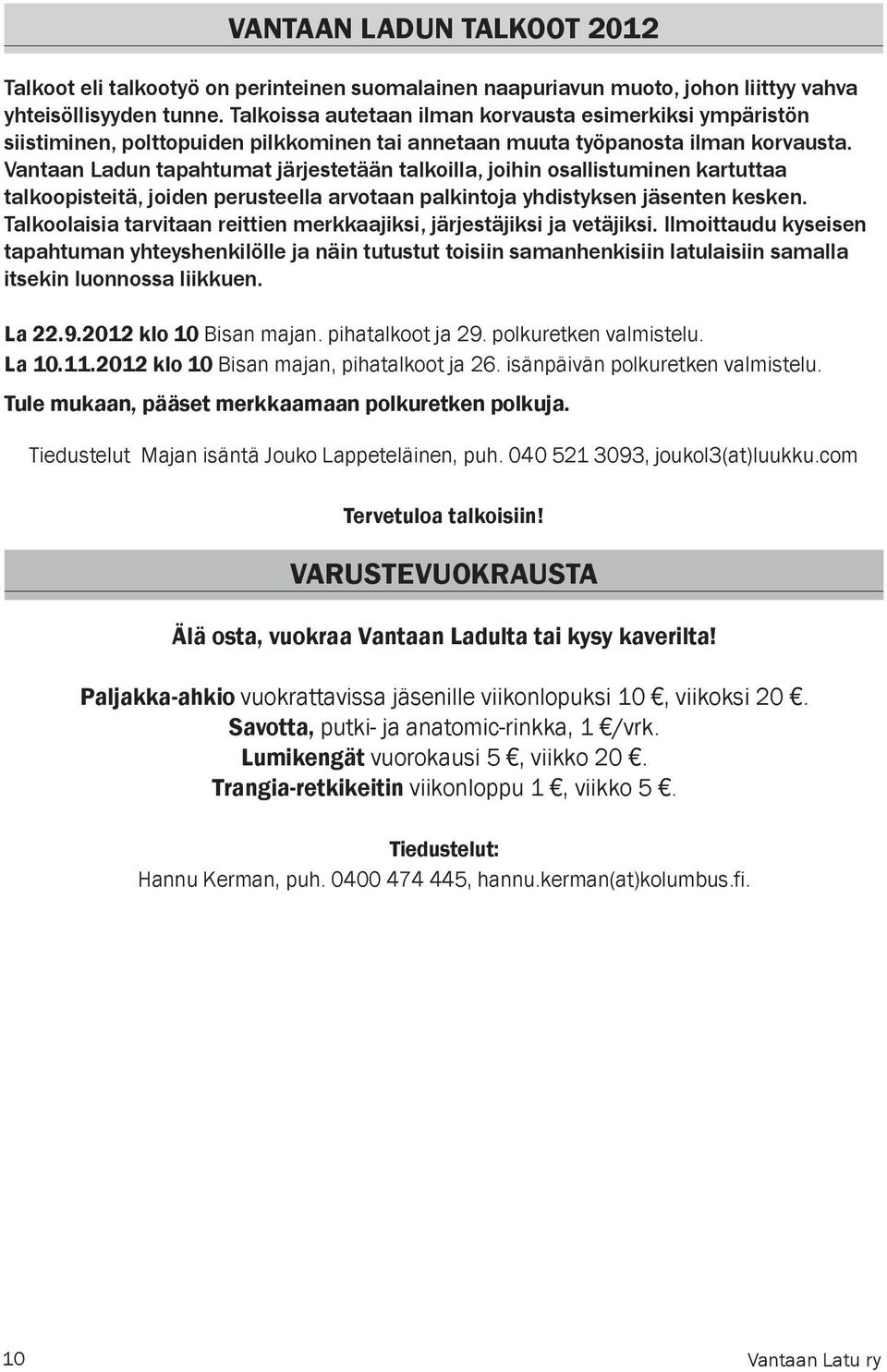 Vantaan Ladun tapahtumat järjestetään talkoilla, joihin osallistuminen kartuttaa talkoopisteitä, joiden perusteella arvotaan palkintoja yhdistyksen jäsenten kesken.