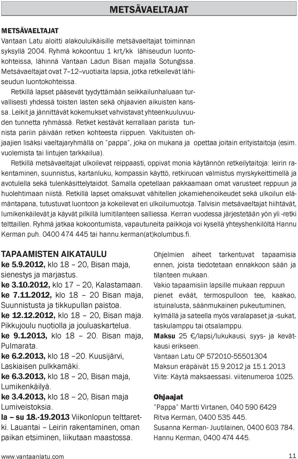Retkillä lapset pääsevät tyydyttämään seikkailunhaluaan turvallisesti yhdessä toisten lasten sekä ohjaavien aikuisten kanssa.