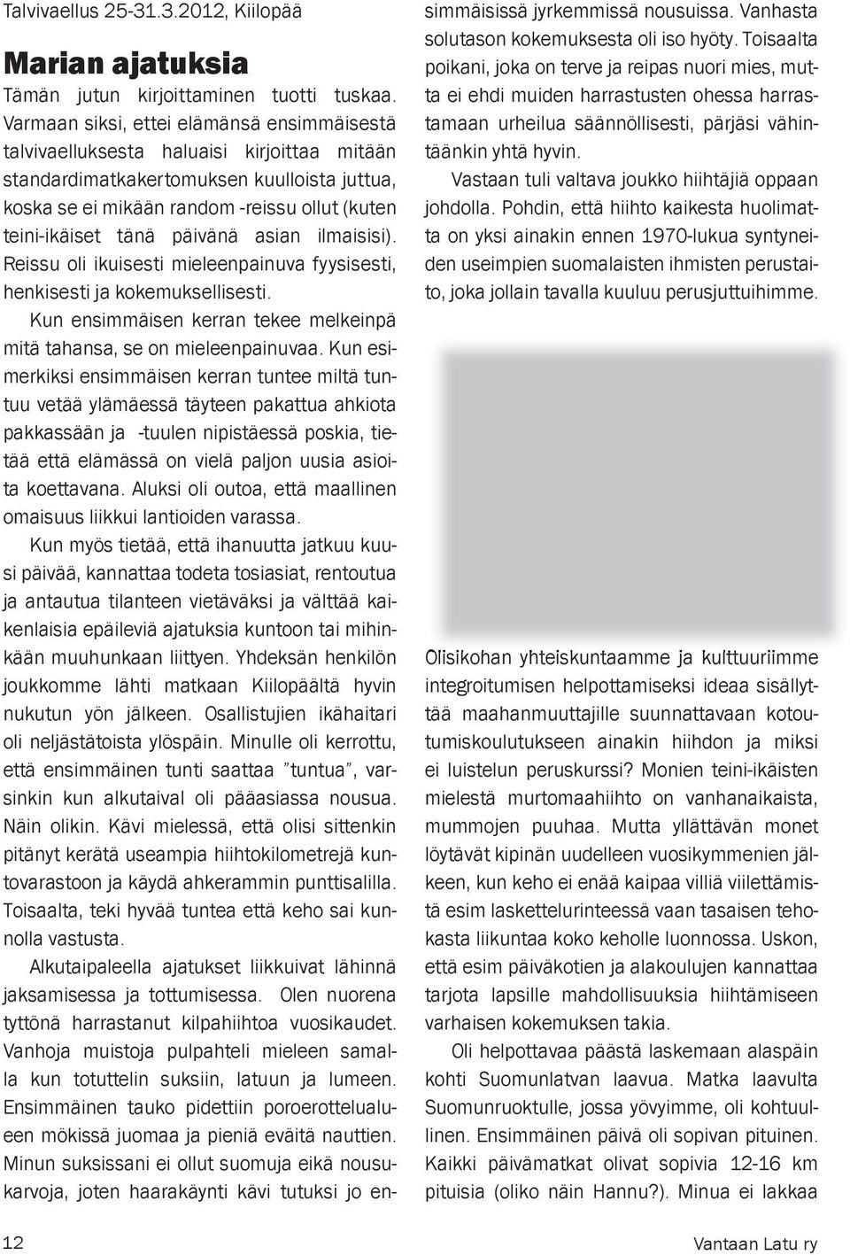 päivänä asian ilmaisisi). Reissu oli ikuisesti mieleenpainuva fyysisesti, henkisesti ja kokemuksellisesti. Kun ensimmäisen kerran tekee melkeinpä mitä tahansa, se on mieleenpainuvaa.