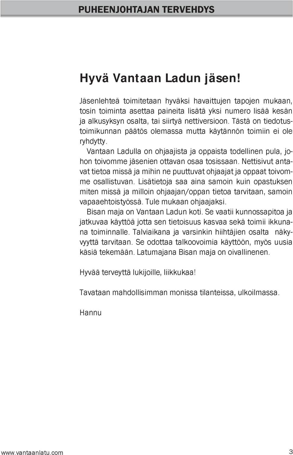 Tästä on tiedotustoimikunnan päätös olemassa mutta käytännön toimiin ei ole ryhdytty. Vantaan Ladulla on ohjaajista ja oppaista todellinen pula, johon toivomme jäsenien ottavan osaa tosissaan.