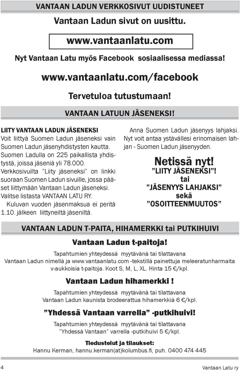 Suomen Ladulla on 225 paikallista yhdistystä, joissa jäseniä yli 78.000. Verkkosivuilta Liity jäseneksi on linkki suoraan Suomen Ladun sivuille, jossa pääset liittymään Vantaan Ladun jäseneksi.