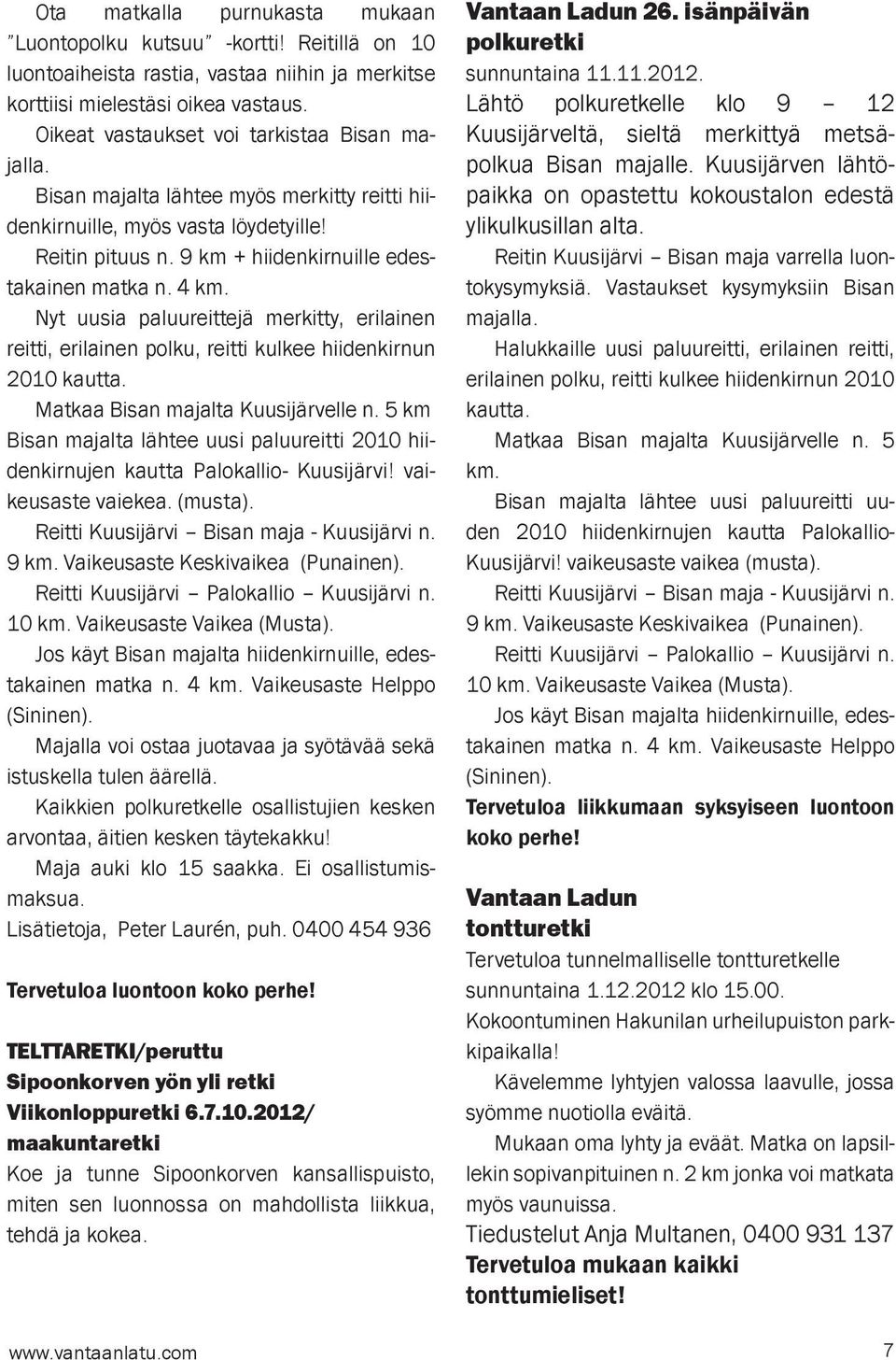 Nyt uusia paluureittejä merkitty, erilainen reitti, erilainen polku, reitti kulkee hiidenkirnun 2010 kautta. Matkaa Bisan majalta Kuusijärvelle n.