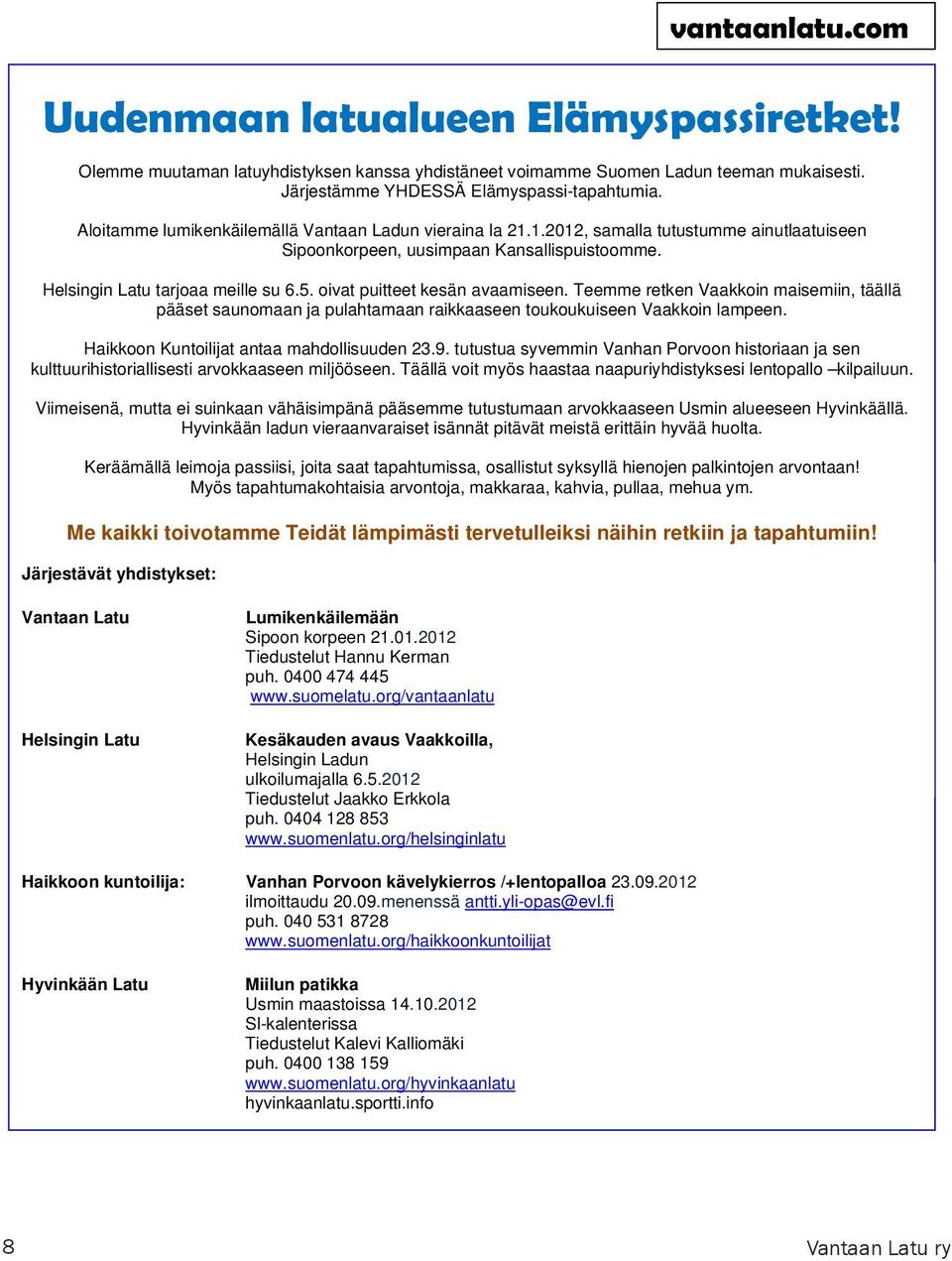 oivat puitteet kesän avaamiseen. Teemme retken Vaakkoin maisemiin, täällä pääset saunomaan ja pulahtamaan raikkaaseen toukoukuiseen Vaakkoin lampeen. Haikkoon Kuntoilijat antaa mahdollisuuden 23.9.