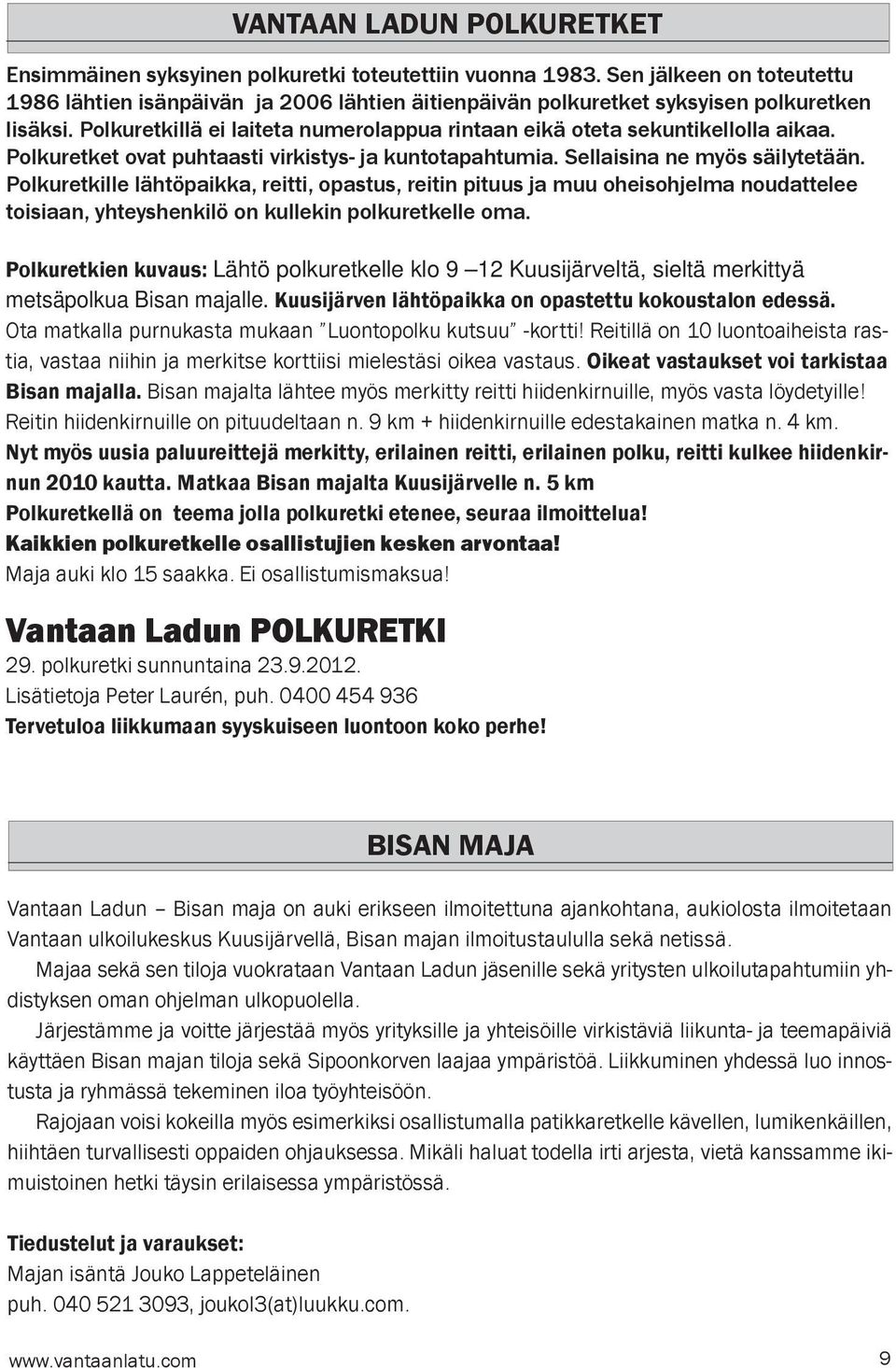Polkuretkillä ei laiteta numerolappua rintaan eikä oteta sekuntikellolla aikaa. Polkuretket ovat puhtaasti virkistys- ja kuntotapahtumia. Sellaisina ne myös säilytetään.