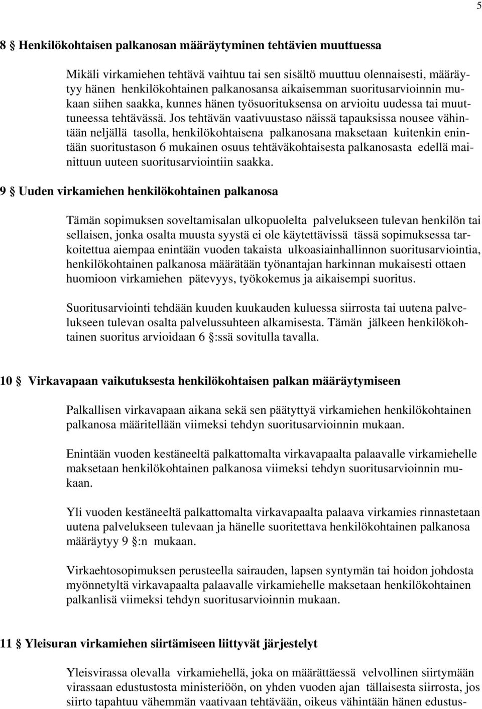 Jos tehtävän vaativuustaso näissä tapauksissa nousee vähintään neljällä tasolla, henkilökohtaisena palkanosana maksetaan kuitenkin enintään suoritustason 6 mukainen osuus tehtäväkohtaisesta