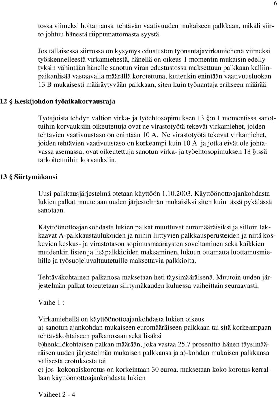 edustustossa maksettuun palkkaan kalliinpaikanlisää vastaavalla määrällä korotettuna, kuitenkin enintään vaativuusluokan 13 B mukaisesti määräytyvään palkkaan, siten kuin työnantaja erikseen määrää.